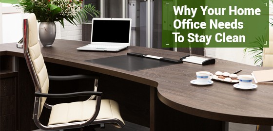 Why Your Home Office Needs To Stay Clean