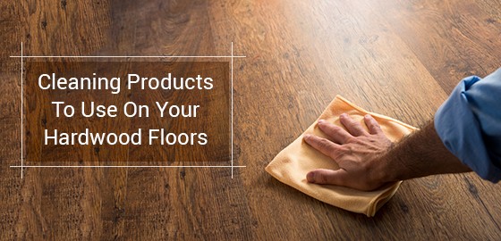 Cleaning Products To Use On Your Hardwood Floors