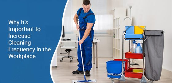 Why it’s important to increase cleaning frequency in the workplace?
