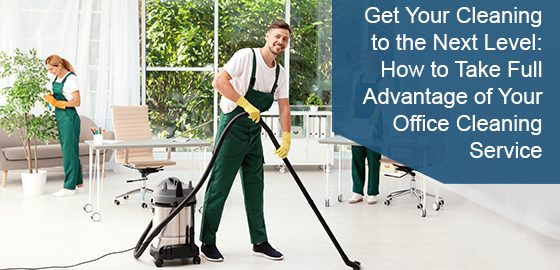Get your cleaning to the next level: How to take full advantage of your office cleaning service