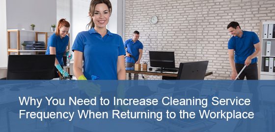 Reasons to increase the cleaning service frequency when returning to the workplace