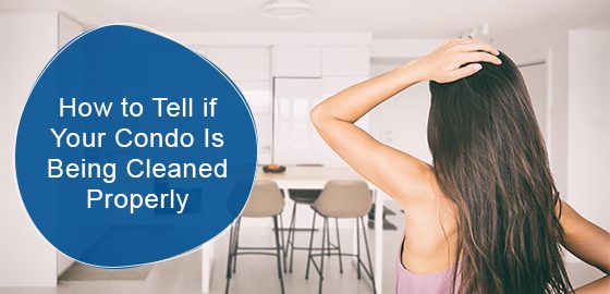 How do you know if your condo is being cleaned properly?