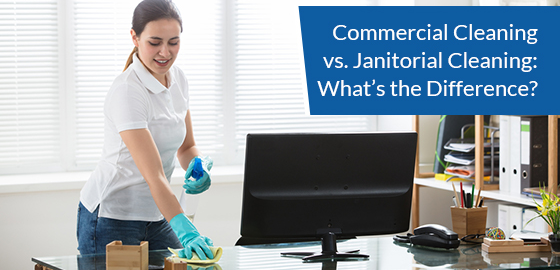 Commercial cleaning vs. Janitorial cleaning: What’s the difference?