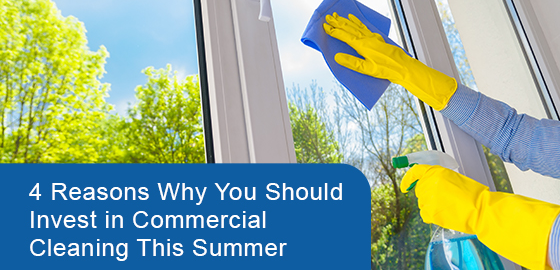 4 reasons why you should invest in commercial cleaning this Summer