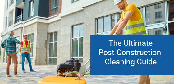 The ultimate post-construction cleaning guide