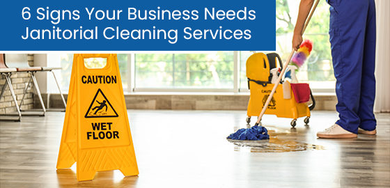 6 signs your business needs janitorial cleaning services