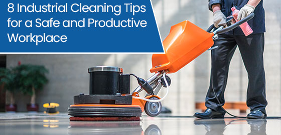 8 industrial cleaning tips for a safe and productive workplace