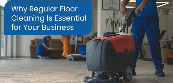 Why regular floor cleaning is essential for your business