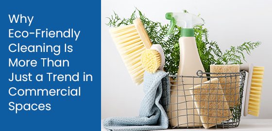 Why Eco-Friendly Cleaning Is More Than Just a Trend in Commercial Spaces