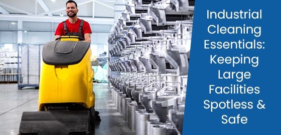 Industrial Cleaning Essentials: Keeping Large Facilities Spotless & Safe