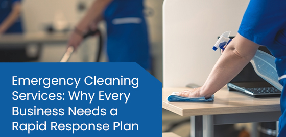 Emergency Cleaning Services: Why Every Business Needs a Rapid Response Plan