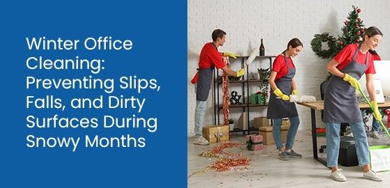 Winter Office Cleaning: Preventing Slips, Falls, and Dirty Surfaces During Snowy Months