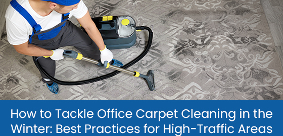 How to Tackle Office Carpet Cleaning in the Winter: Best Practices for High-Traffic Areas