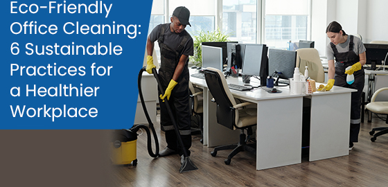 Eco-friendly office cleaning: 6 sustainable practices for a healthier workplace