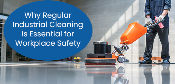 Why regular industrial cleaning is essential for workplace safety