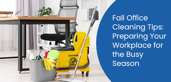Fall office cleaning tips: Preparing your workplace for the busy Season