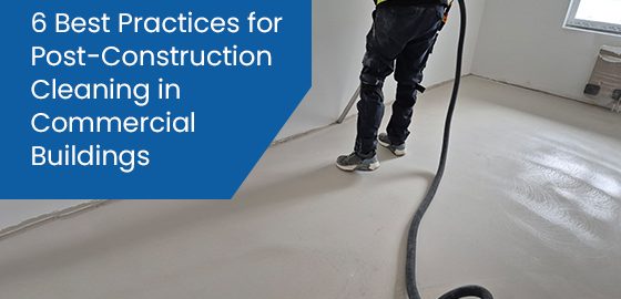 6 best practices for post-construction cleaning in commercial buildings